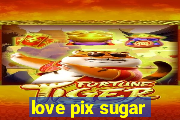 love pix sugar